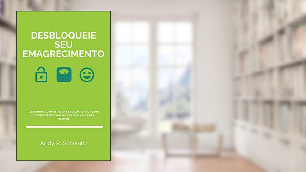 Desbloqueie Seu Emagrecimento: Descubra Como A Dieta Cetogênica E O Jejum Intermitente Vão Mudar Sua Vida Para Sempre (Desbloqueando Livro 4), do autor Andy R. Schwartz