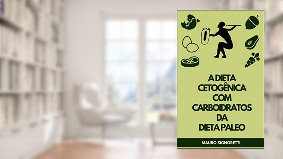A dieta cetogênica com carboidratos da Dieta Paleo, do autor Mauro Signoretti