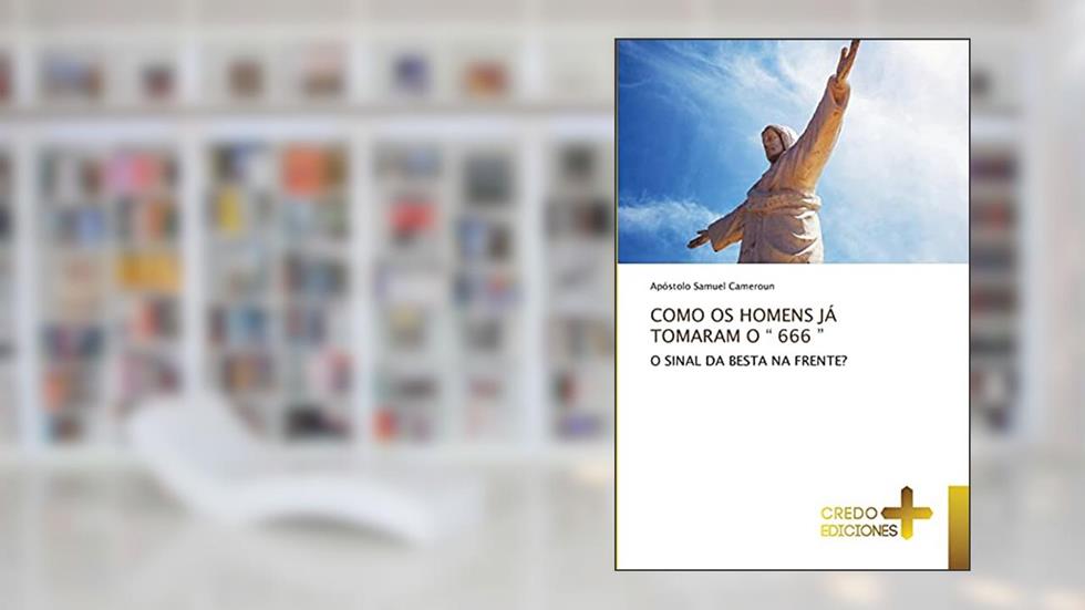 Como OS Homens Já Tomaram O " 666 ": O SINAL DA BESTA NA FRENTE?, do autor Apóstolo Samuel Cameroun