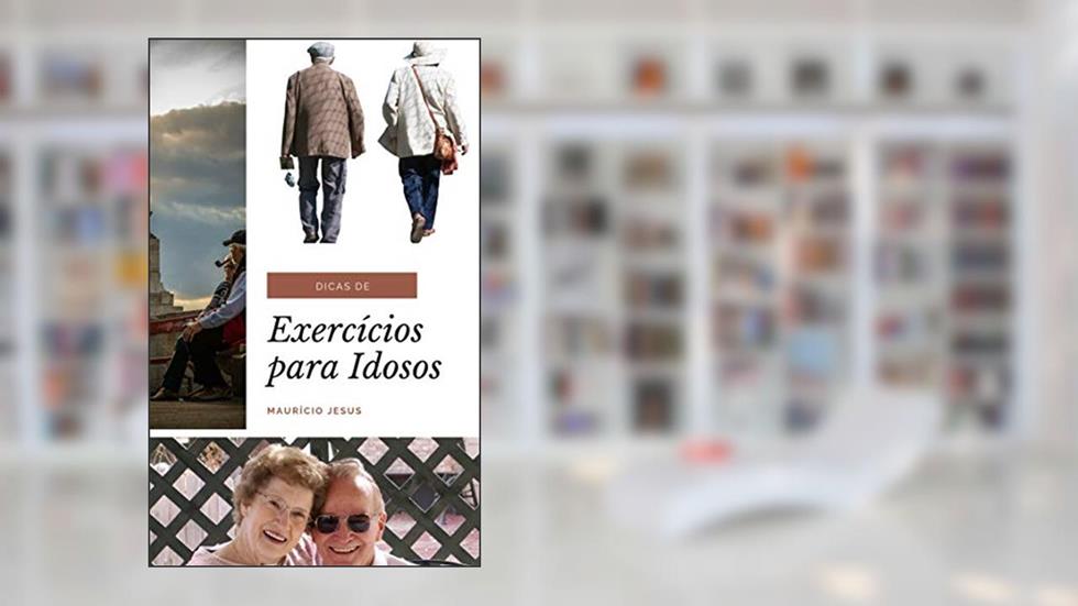 Dicas de Exercícios para Idosos: Saiba como adquirir força nos seus anos dourados para ter uma vida longa e permanecer saudável, do autor Maurício Jesus