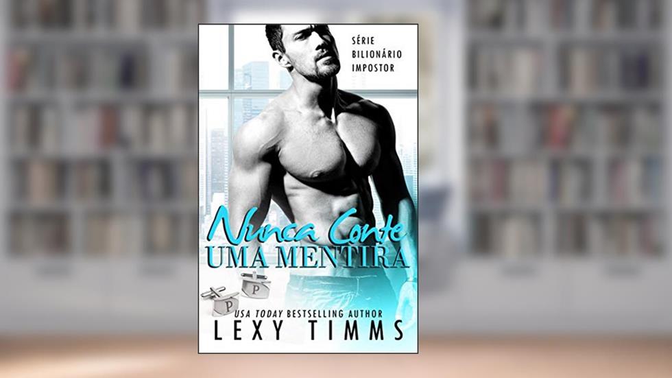 Nunca Conte Uma Mentira (Série Bilionário Impostor Livro 4), do autor Lexy Timms