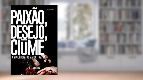 Capa de Paixão, desejo, ciúme: a violência do amor traído, do autor Della Cunha
