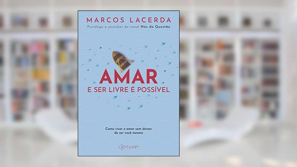 Amar e ser livre é possível: Como viver o amor sem deixar de ser você mesmo, do autor Marcos Lacerda