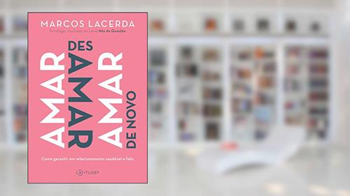 Capa de Amar, desamar, amar de novo: Como garantir um relacionamento saudável e feliz, do autor Marcos Lacerda