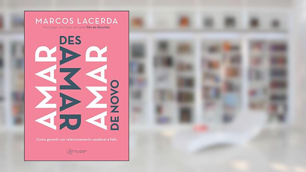 Amar, desamar, amar de novo: Como garantir um relacionamento saudável e feliz, do autor Marcos Lacerda