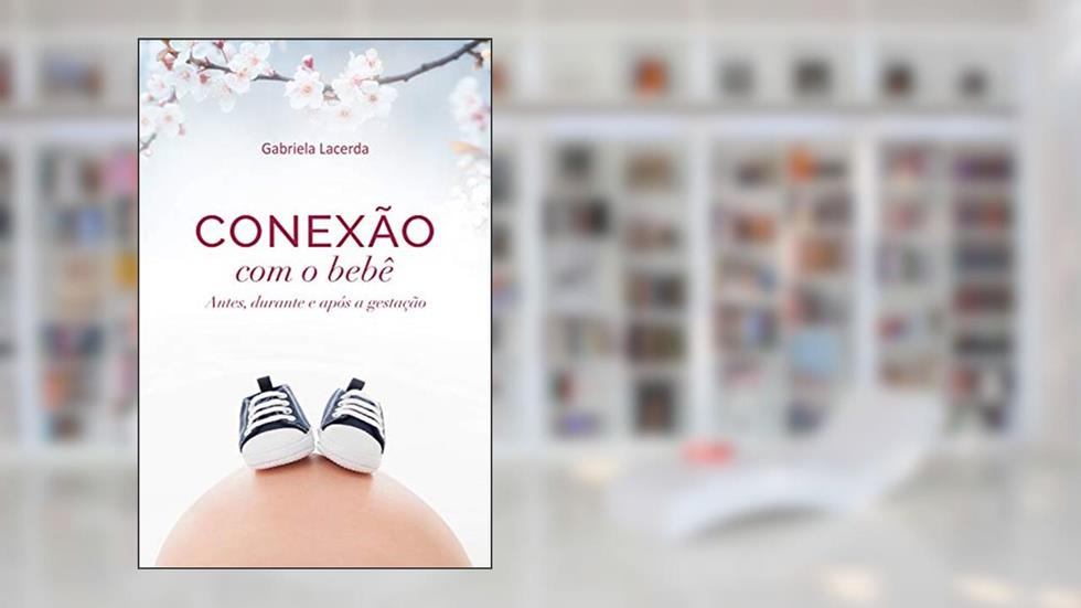 Conexão com o bebê: antes, durante e após a gestação, do autor Gabriela Lacerda