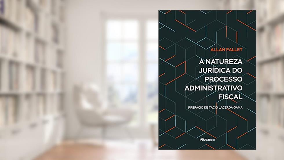 A Natureza Jurídica do Processo Administrativo Fiscal, do autor Allan Fallet