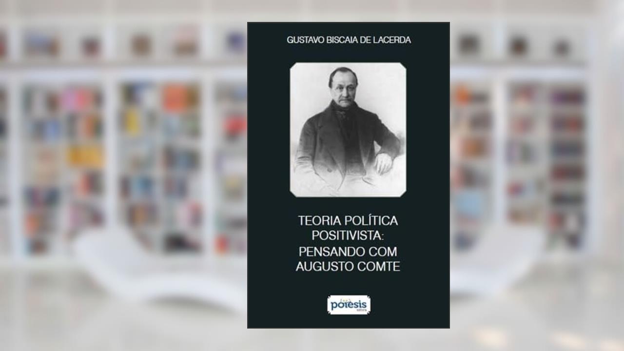 Teoria política positivista - Pensando com Augusto Comte, do autor Gustavo Biscaia de Lacerda