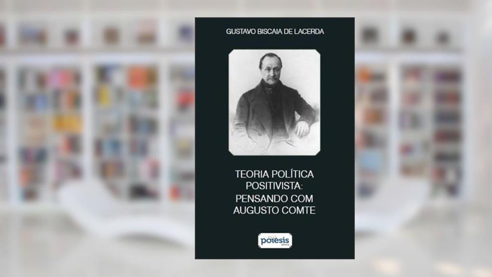 Teoria política positivista - Pensando com Augusto Comte, do autor Gustavo Biscaia de Lacerda