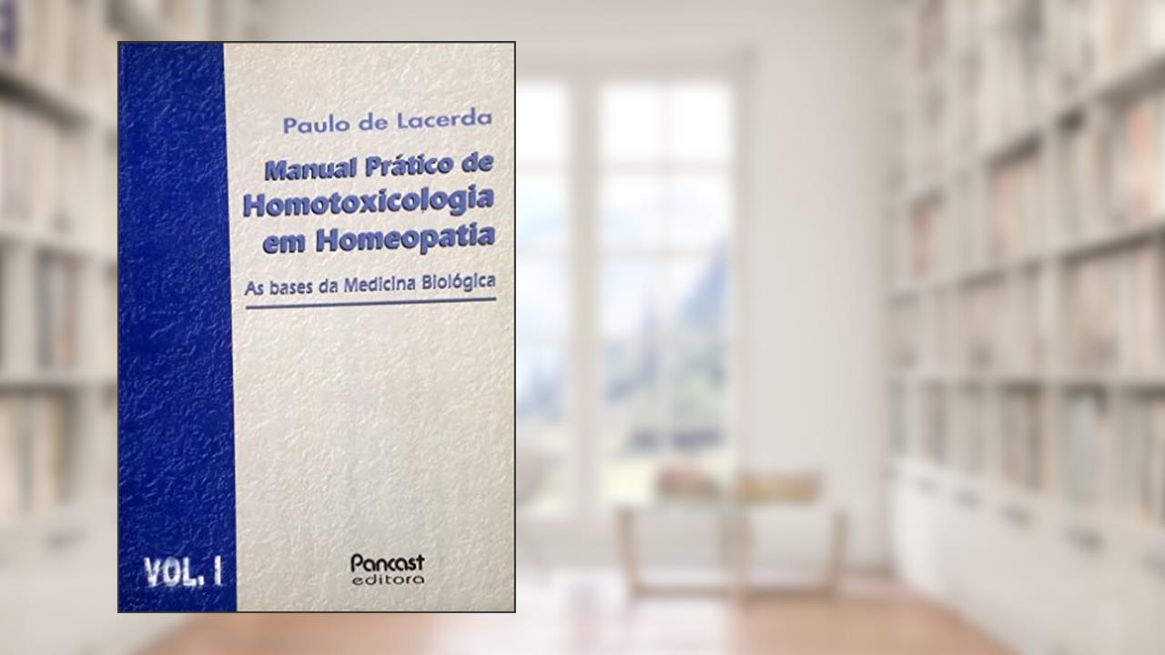 Manual Prático de Homotoxicologia em Homeopatia: As Bases da Medicina Biológica - Vol.1, do autor Paulo de Lacerda