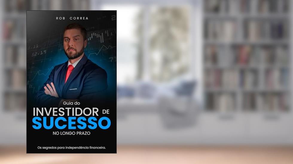 Guia Do Investidor de Sucesso no Longo Prazo: Os Segredos Para a Independência Financeira, do autor Rob Correa