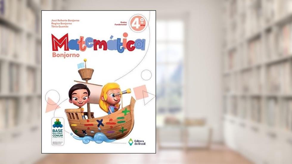 Matemática Bonjorno - 4º ano - Ensino fundamental I, do autor José Roberto Bonjorno; Regina Bonjorno; Tânia Gusmão