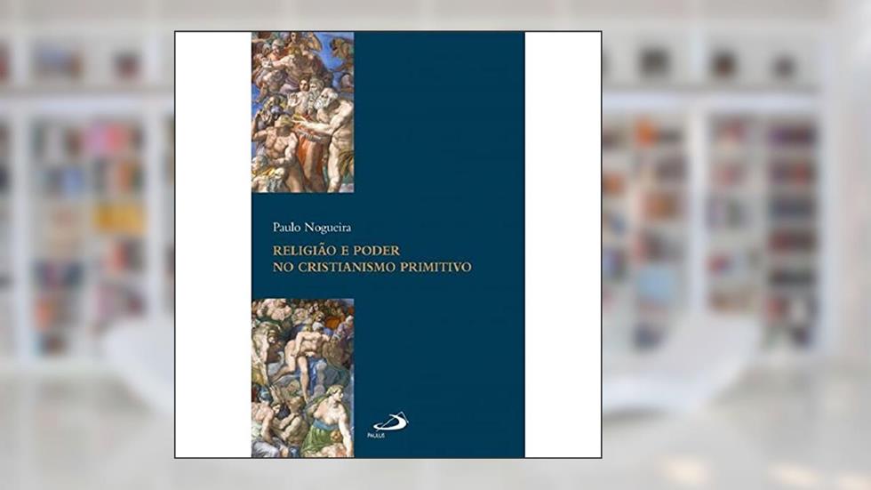 Religião e Poder no Cristianismo Primitivo, do autor Paulo Nogueira