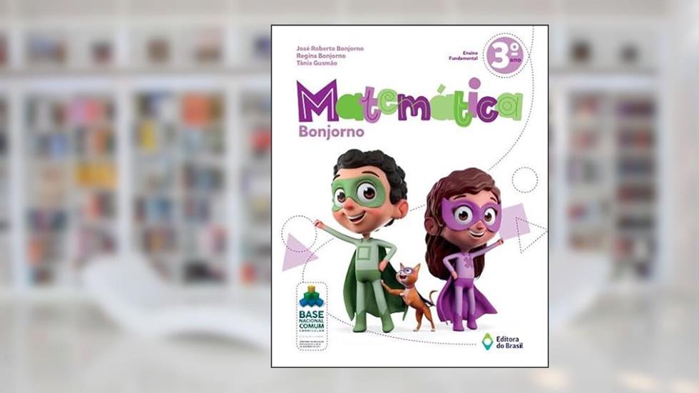 Matemática Bonjorno - 3º ano - Ensino fundamental I, do autor José Roberto Bonjorno; Regina Bonjorno; Tânia Gusmão