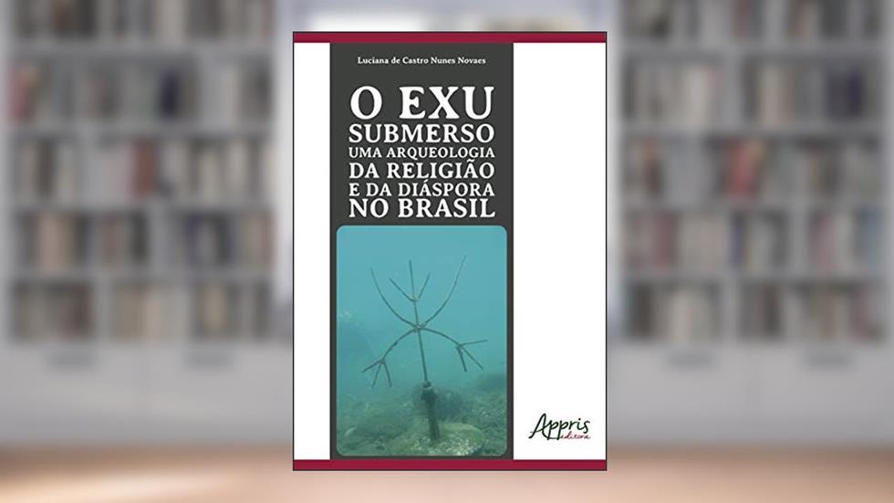 O Exu submerso: uma arqueologia da religião e da diáspora no Brasil, do autor Luciana de Castro Nunes Novaes