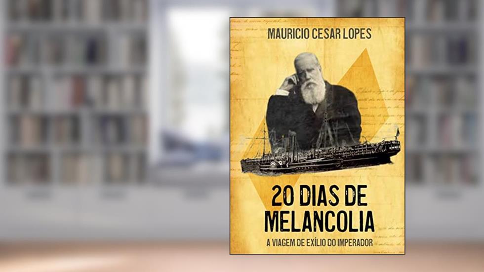 20 Dias de Melancolia : A viagem de Exílio do Imperador, do autor Mauricio Cesar Lopes