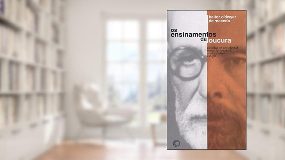 Os ensinamentos da loucura: a clínica de dostoiévski: memórias do subsolo , crime e castigo, o duplo, do autor Heitor O´Dwyer de Macedo