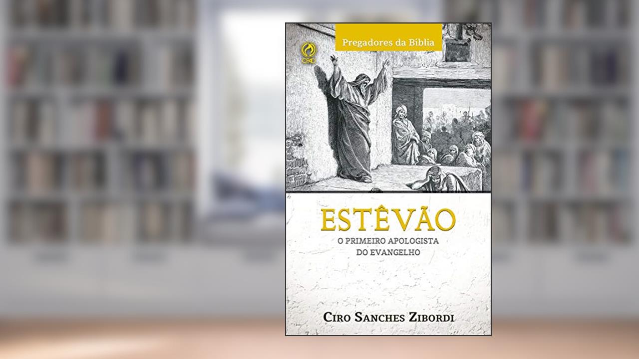 Estevão: O Primeiro Apologista do Evangelho (Pregadores da Bíblia), do autor Ciro Sanches Zibordi
