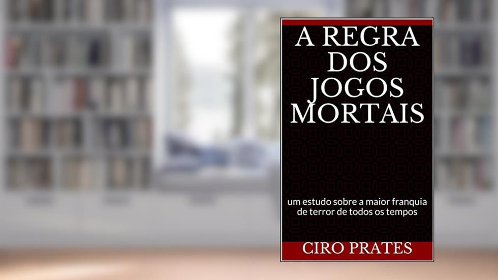 A regra dos Jogos Mortais: um estudo sobre a maior franquia de terror de todos os tempos, do autor Ciro Prates