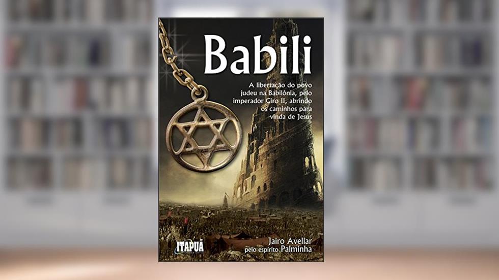 Babili: A libertação do povo judeu na Babilônia, pelo imperador Ciro II, abrindo os caminhos para vinda de Jesus, do autor Jairo Avellar