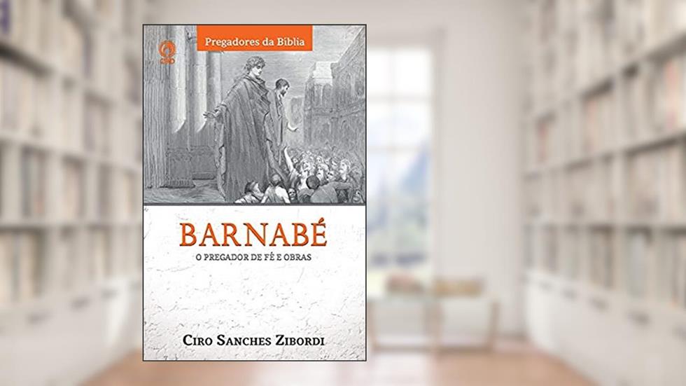 Barnabé. O Pregador de Fé e Obras, do autor Ciro Sanches Zibordi