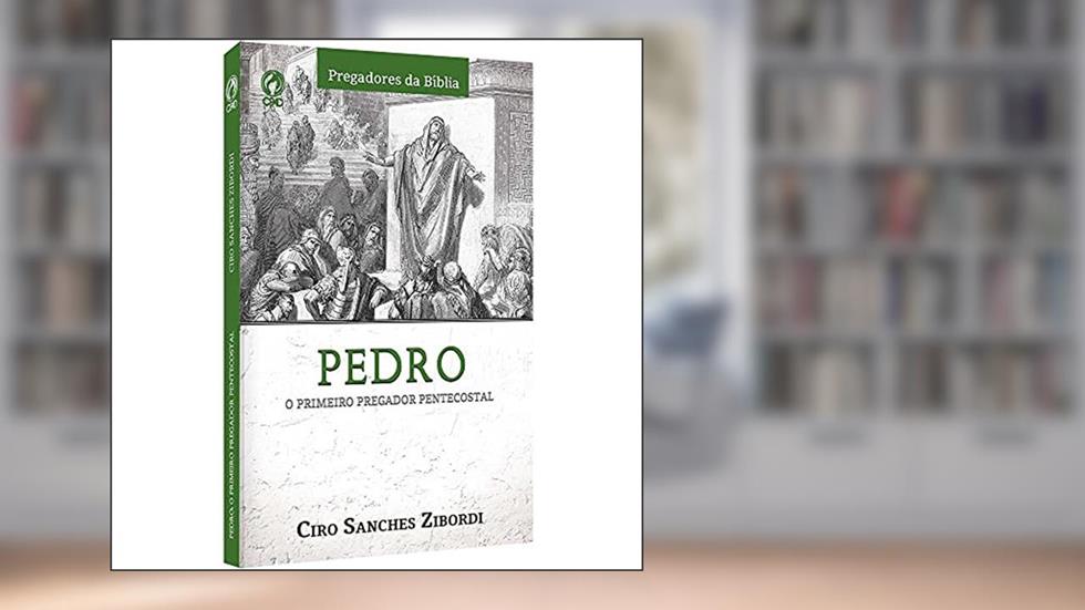 Pedro - O primeiro pregador Pentecostal, do autor Ciro Sanchez Zibordi