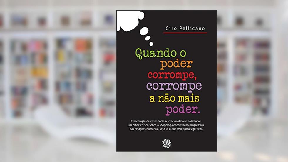 Quando o Poder Corrompe, Corrompe a não Mais Poder, do autor Ciro Pellicano