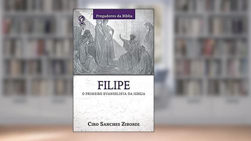 Capa de Filipe o Primeiro Evangelista da Igreja, do autor Ciro Sanches Zibordi