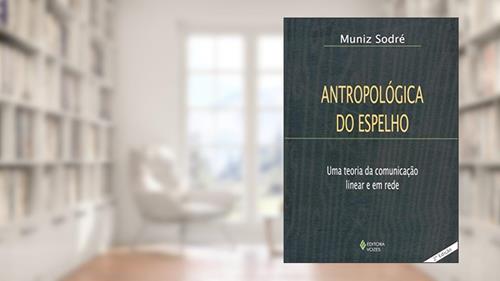 Capa de Antropológica do espelho: Uma teoria da comunicação linear e em rede, do autor Muniz Sodré