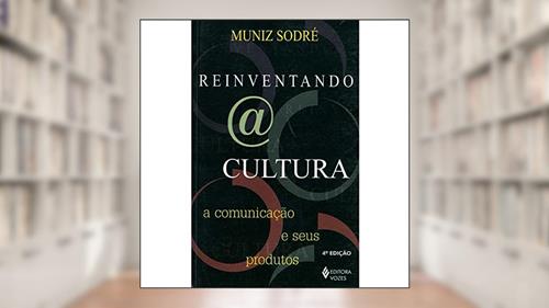 Capa de Reinventando a cultura: A comunicação e seus produtos, do autor Muniz Sodré