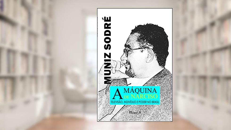 A Máquina de Narciso: Televisão, Indivíduo e Poder no Brasil, do autor Muniz Sodré