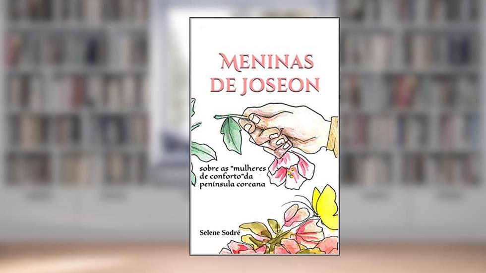Meninas de Joseon: sobre as "mulheres de conforto" da península coreana, do autor Selene Sodré