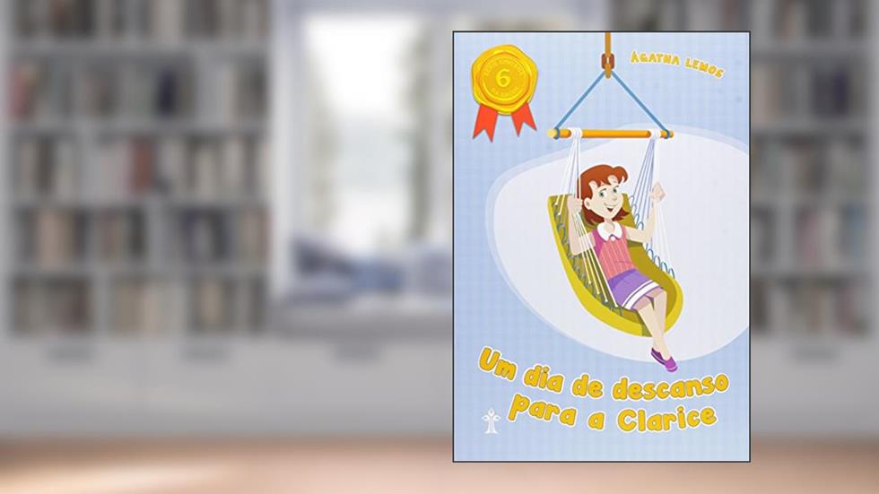 Um Dia de Descanso Para a Clarice - Volume 6. Série Gincana da Saúde, do autor Ágatha Lemos