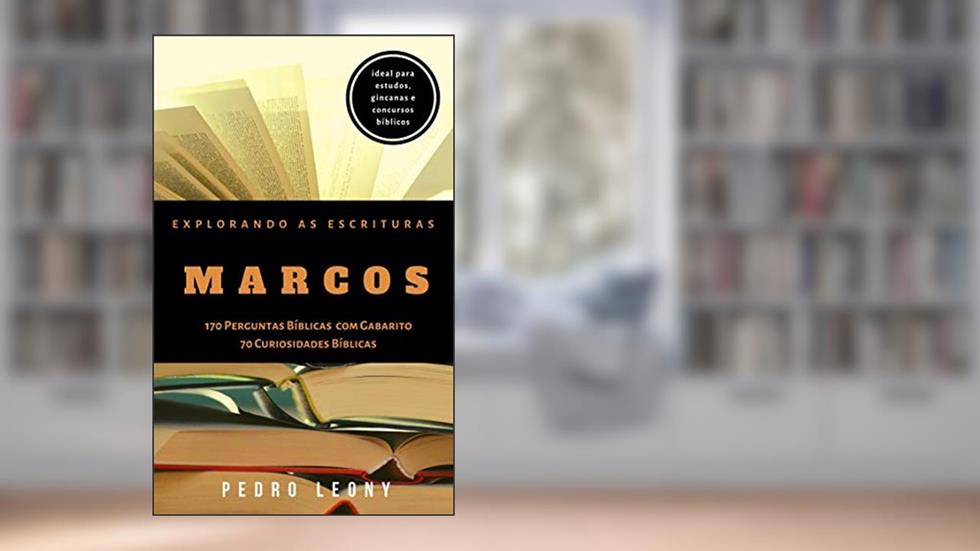 Explorando as Escrituras - Marcos: 170 Perguntas Bíblicas com Gabarito e 70 Curiosidades Bíblicas do livro de Marcos, do autor Pedro Leony