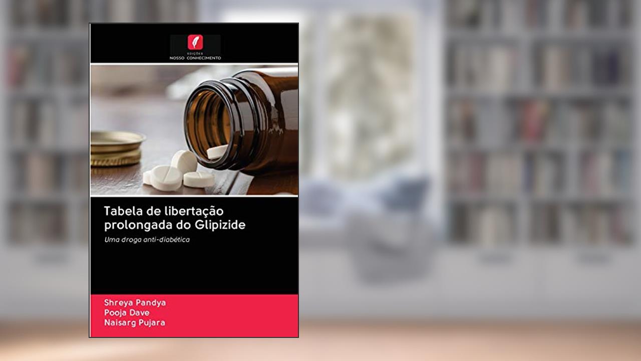 Tabela de libertação prolongada do Glipizide: Uma droga anti-diabética, do autor Shreya Pandya; Pooja Dave; Naisarg Pujara