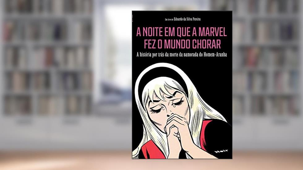A Noite em que a Marvel fez o Mundo Chorar: a História por Trás da Morte da Namorada do Homem-Aranha, do autor Eduardo Da Silva Pereira