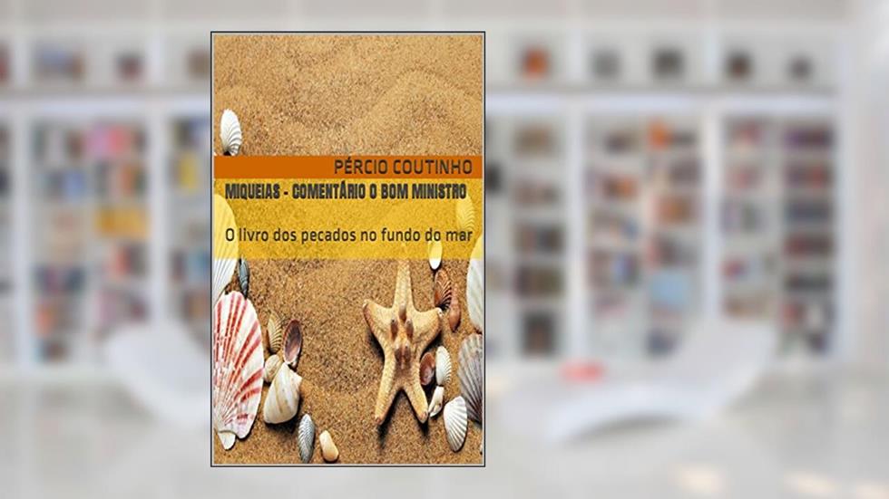 Miqueias - Comentário O Bom Ministro: O livro dos pecados no fundo do mar, do autor Pércio Coutinho