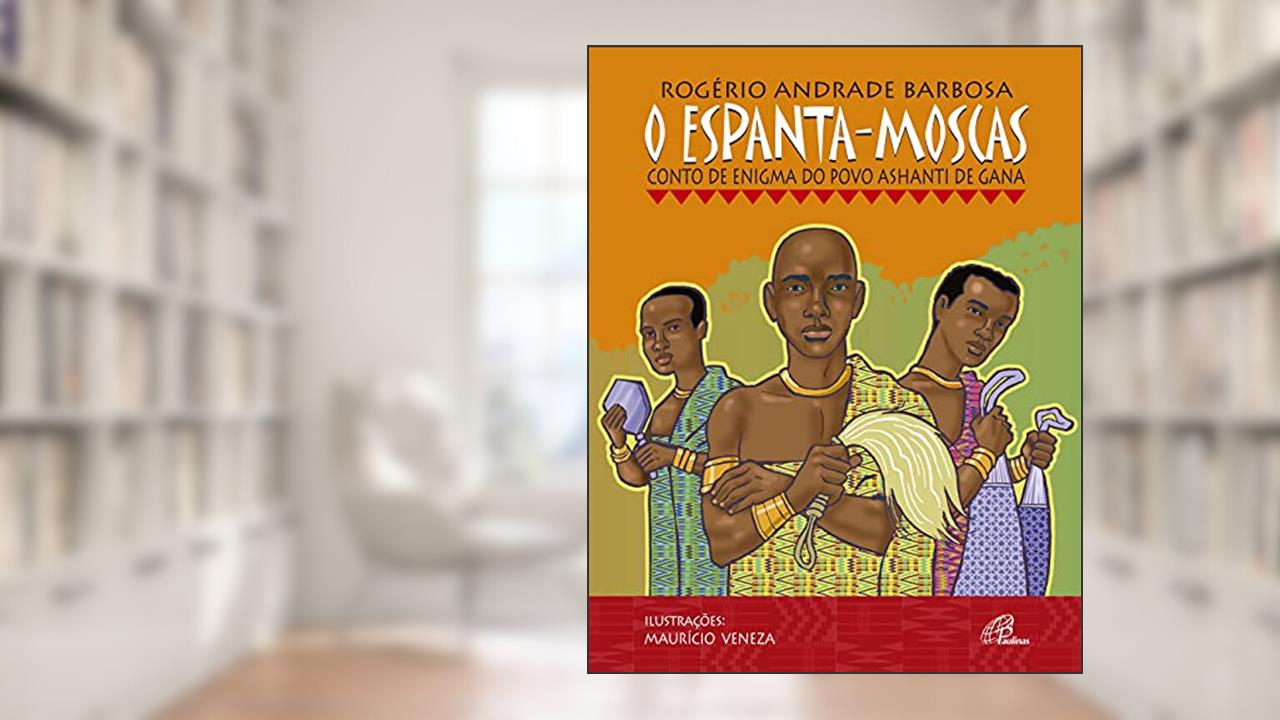 O espanta moscas: Conto de enigma do povo Ashanti de Gana, do autor Rogério Andrade Barbosa