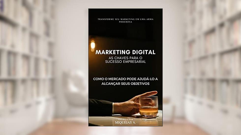 Marketing Digital: As chaves para o sucesso Empresarial, do autor Miquéias Amaral