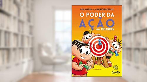 Capa de O PODER DA AÇÃO PARA CRIANÇAS: Como aprender sobre autorresponsabilidade e preparar seus filhos para um vida feliz e completa, do autor PAULO VIEIRA; MAURÍCIO DE SOUZA