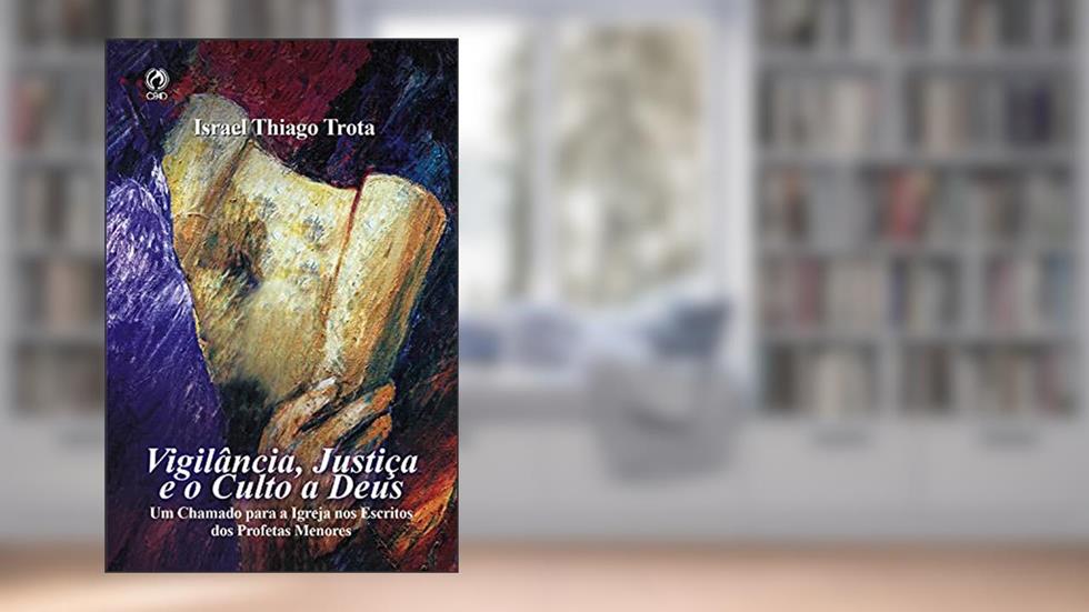 Vigilância, Justiça e o Culto a Deus: Um Chamado para a Igreja nos Escritos dos Profetas Menores, do autor Israel Thiago Trora