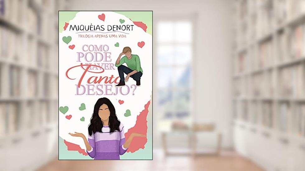 Como Pode Haver Tanto Desejo?: Trilogia Apenas Uma Vida - Livro 1, do autor Miquéias Denort