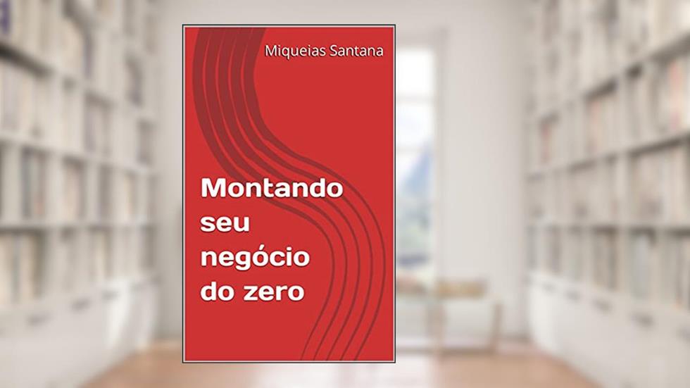 Montando seu negócio do zero, do autor Miqueias Santana