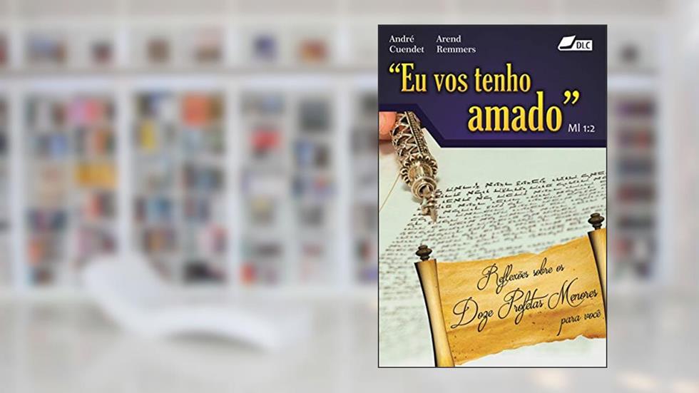"Eu vos tenho amado" - Ml 1:2: Reflexões sobre os doze profetas menores para você, do autor André Cuendet; Arend Remmers