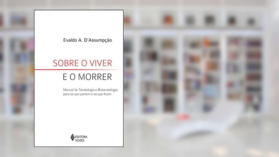 Sobre o viver e o morrer: Manual de Tanatologia e Biotanatologia para os que partem e os que ficam, do autor Evaldo A. Assumpção