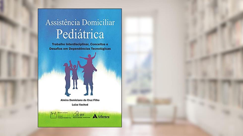 Assistência Domiciliar Pediátrica: Trabalho Interdisciplinar, Conceitos e Desafios em Dependências Tecnológicas, do autor Almiro Domiciano da Cruz Filho; Luiza Vachod