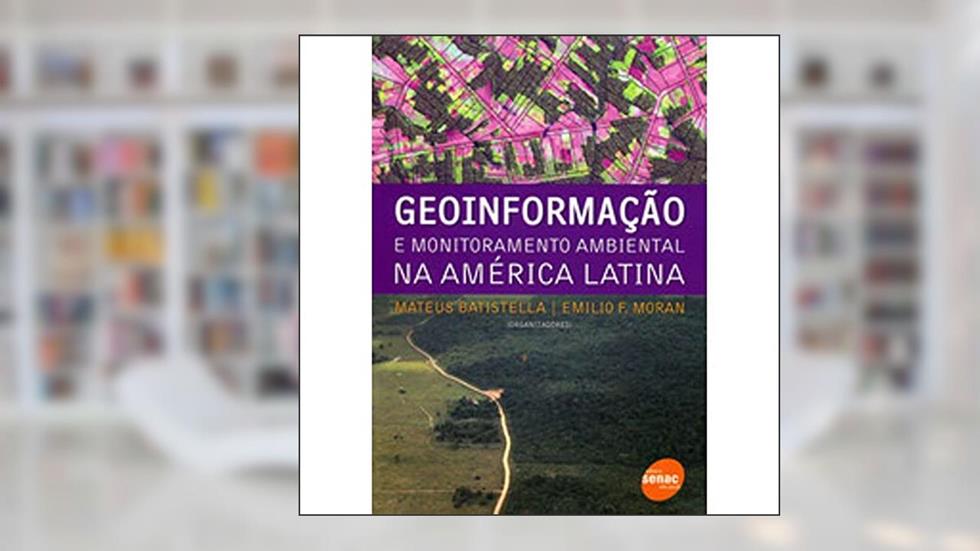 Geoinformação e Monitoramento Ambiental na América Latina, do autor Mateus Batistella