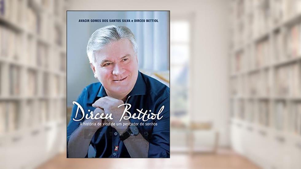 Dirceu Bettiol: a História de Vida de um Pescador de Sonhos, do autor Avacir Gomes dos Santos; Dirceu Bettiol