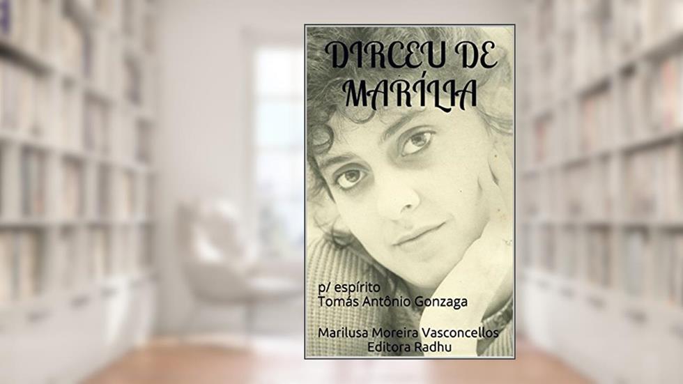 DIRCEU DE MARÍLIA: p/ espírito Tomás Antônio Gonzaga (coleção Tomás Antônio Gonzaga Livro 21), do autor Marilusa Moreira Vasconcellos