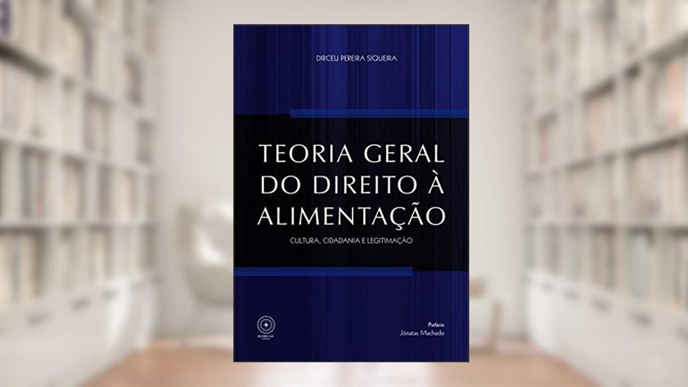 Teoria geral do direito à alimentação: cultura, cidadania e legitimação, do autor Dirceu Pereira Siqueira